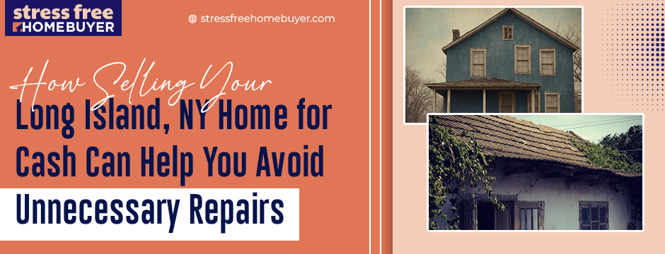How Selling Your Long Island, NY Home for Cash Can Help You Avoid Unnecessary Repairs