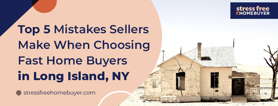Top 5 Mistakes Sellers Make When Choosing Fast Home Buyers in Long Island, NY