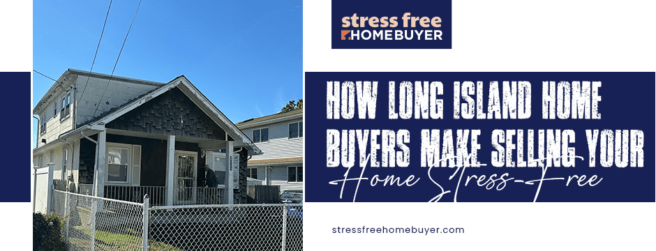 How Long Island Home Buyers Make Selling Your Home Stress Free