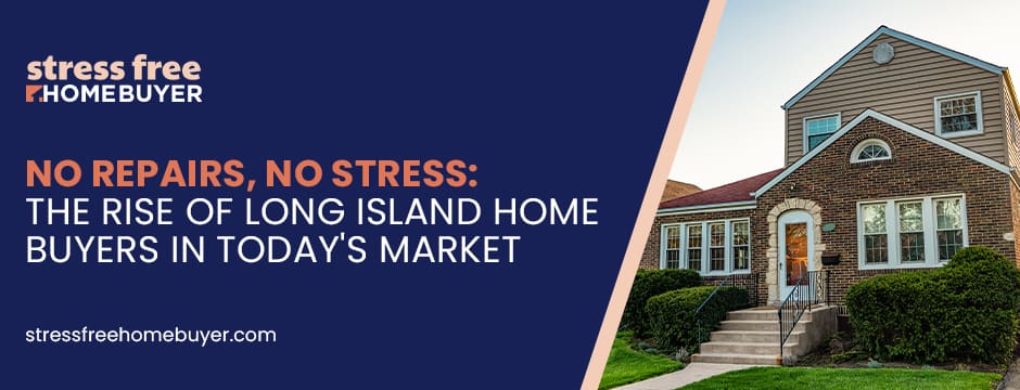 No Repairs, No Stress The Rise of Long Island Home Buyers in Today's Market
