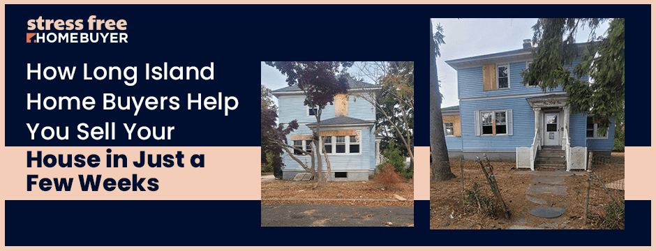 How Long Island Home Buyers Help You Sell Your House in Just a Few Weeks