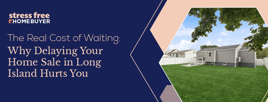 The Real Cost of Waiting Why Delaying Your Home Sale in Long Island Hurts You