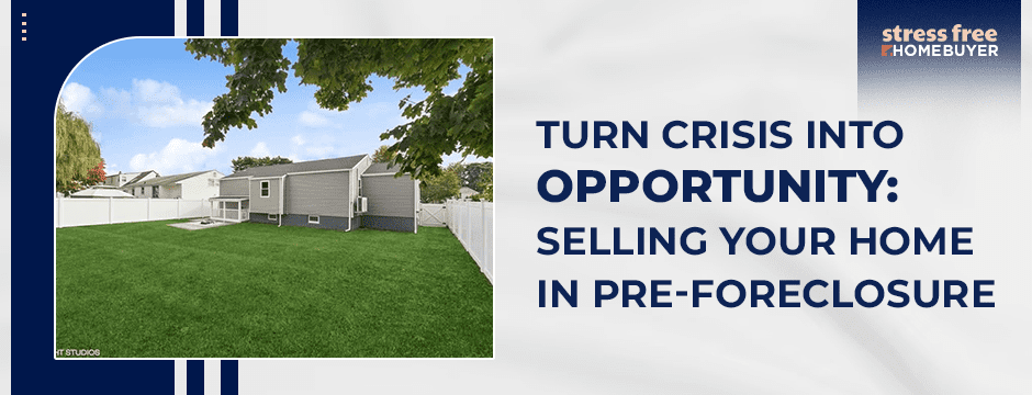 Turn Crisis Into Opportunity Selling Your Home in Pre Foreclosure
